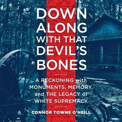 Down Along with That Devil's Bones: A Reckoning with Monuments, Memory, and the Legacy of White Supremacy