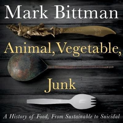 Animal, Vegetable, Junk Lib/E: A History of Food, from Sustainable to Suicidal