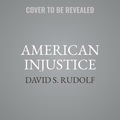 American Injustice Lib/E: Inside Stories from the Underbelly of the Criminal Justice System