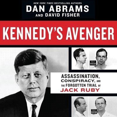 Kennedy's Avenger Lib/E: Assassination, Conspiracy, and the Forgotten Trial of Jack Ruby