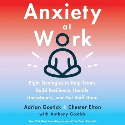 Anxiety at Work: 8 Strategies to Help Teams Build Resilience, Handle Uncertainty, and Get Stuff Done