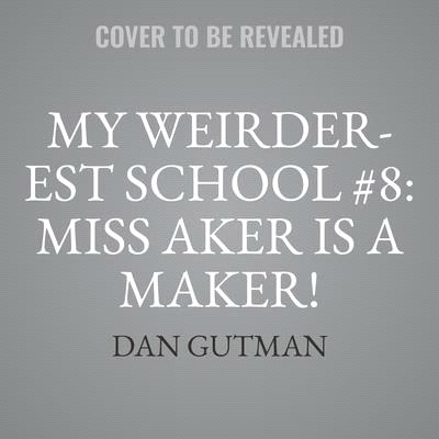 My Weirder-Est School #8: Miss Aker Is a Maker! Lib/E