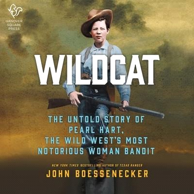 Wildcat: The True Story of Pearl Hart, the Wild West's Most Notorious Woman Bandit