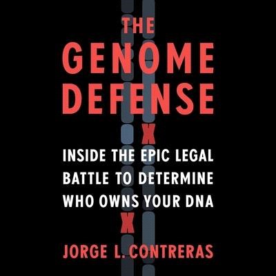 The Genome Defense Lib/E: Inside the Epic Legal Battle to Determine Who Owns Your DNA