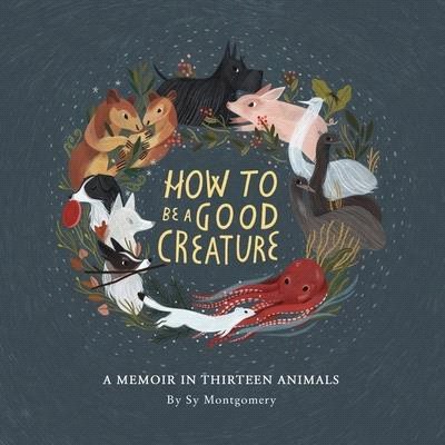 How to Be a Good Creature Lib/E: A Memoir in Thirteen Animals