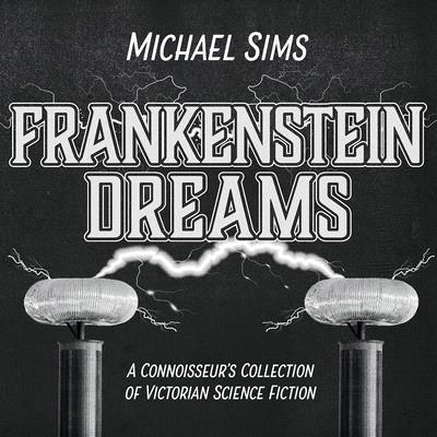 Frankenstein Dreams Lib/E: A Connoisseur's Collection of Victorian Science Fiction