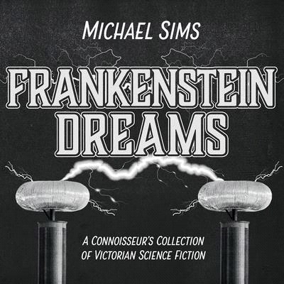 Frankenstein Dreams: A Connoisseur's Collection of Victorian Science Fiction