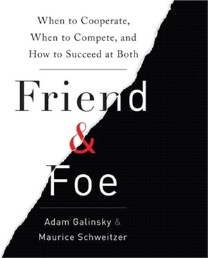 Friend and Foe: When to Cooperate, When to Compete, and How to Succeed at Both