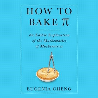 How to Bake Pi Lib/E: An Edible Exploration of the Mathematics of Mathematics