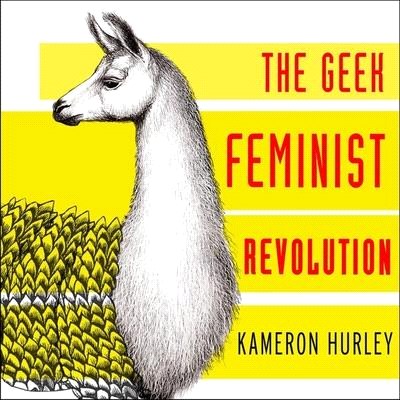 Geek Feminist Revolution Lib/E: Essays on Subversion, Tactical Profanity, and the Power of the Media