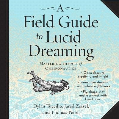 A Field Guide to Lucid Dreaming Lib/E: Mastering the Art of Oneironautics