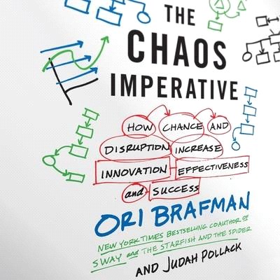 The Chaos Imperative: How Chance and Disruption Increase Innovation, Effectiveness, and Success