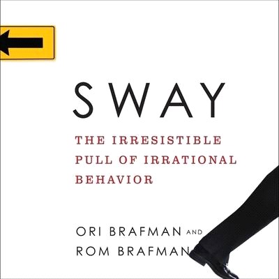 Sway: The Irresistible Pull of Irrational Behavior