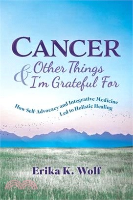 Cancer and Other Things I'm Grateful For: How Self-Advocacy and Integrative Medicine Led to Holistic Healing