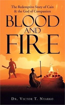 Blood and Fire: The Redemptive Story of Cain & the God of Second Chance