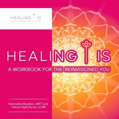 Healing Is: A Workbook for the Reinvisioned You