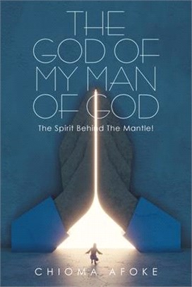 The God of My Man of God: the Spirit Behind the Mantle!