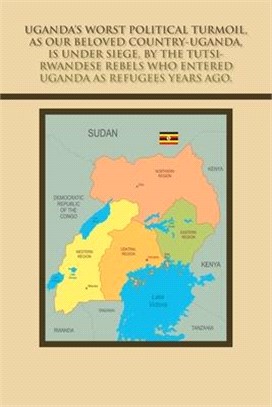 Uganda's Worst Political Turmoil, as Our Beloved Country-Uganda, Is Under Siege, by the Tutsi- Rwandese Rebels Who Entered Uganda as Refugees Years Ag