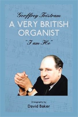 Geoffrey Tristram: A Very British Organist I Am He