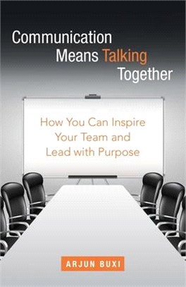 Communication Means Talking Together: How You Can Inspire Your Team and Lead with Purpose