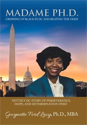 Madame Ph.D.: Growing up Black in Dc and Beating the Odds Nettie's Dc Story of Perseverance, Hope, and Determination (Phd)