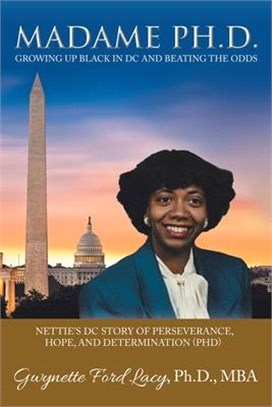 Madame Ph.D.: Growing up Black in Dc and Beating the Odds Nettie's Dc Story of Perseverance, Hope, and Determination (Phd)