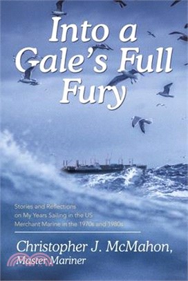 Into a Gale's Full Fury: Stories and Reflections on My Years Sailing in the US Merchant Marine in the 1970s and 1980s