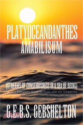 Platyoceandanthes amabilisum (Streams of Consciousness in a Sea of Being): Or In a Constant State of Flux, and yet Unmoving