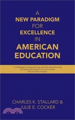 A New Paradigm for Excellence in American Education: A challenge to change the way we think about learning and education based on common sense and sci