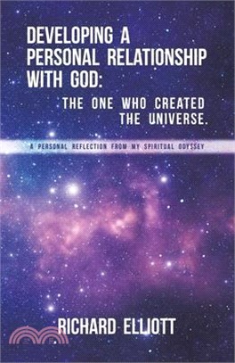 Developing a Personal Relationship with God: The One Who Created the Universe.: A Personal Reflection From My Spiritual Odyssey