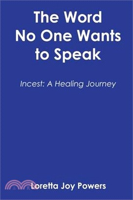 The Word No One Wants to Speak: Incest: A Healing Journey