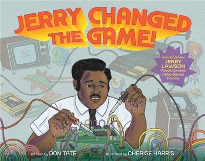Jerry Changed the Game!: How Engineer Jerry Lawson Revolutionized Video Games Forever