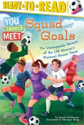 Squad Goals: The Unstoppable Women of the Us Women's National Soccer Team (Ready-To-Read Level 3)