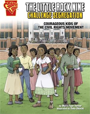 The Little Rock Nine Challenge Segregation: Courageous Kids of the Civil Rights Movement