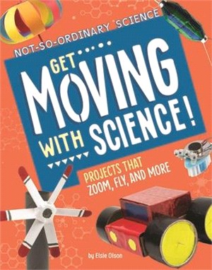 Get Moving with Science!: Projects That Zoom, Fly, and More