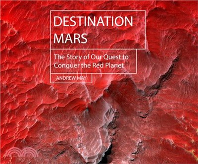 Destination Mars: The Story of Our Quest to Conquer the Red Planet