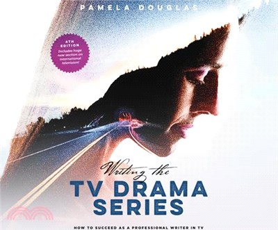 Writing the TV Drama Series: How to Succeed as a Professional Writer in TV