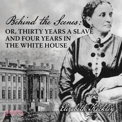 Behind the Scenes: Or, Thirty Years a Slave, and Four Years in the White House