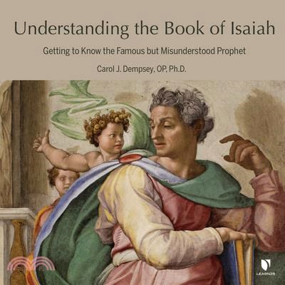 Understanding the Book of Isaiah: Getting to Know the Famous But Misunderstood Prophet