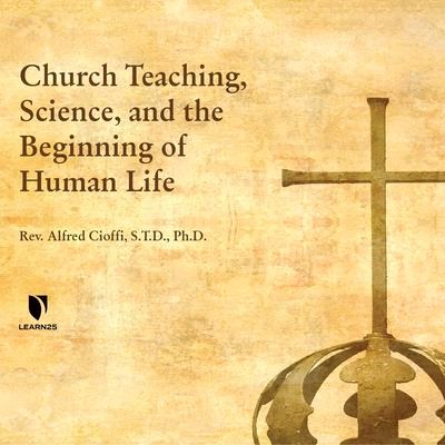 Church Teaching, Science, and the Beginning of Human Life