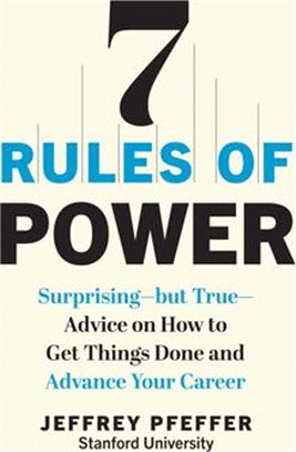 7 Rules of Power: Surprising - But True - Advice on How to Get Things Done and Advance Your Career