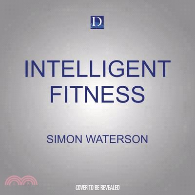 Intelligent Fitness: The Smart Way to Reboot Your Body and Get in Shape