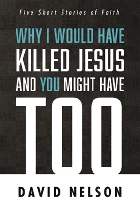 Why I Would Have Killed Jesus and You Might Have Too