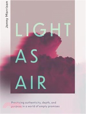 Light as Air: Practicing Authenticity, Depth, and Purpose in a World of Empty Promises