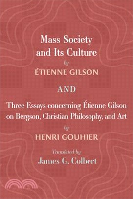 Mass Society and Its Culture, and Three Essays Concerning Etienne Gilson on Bergson, Christian Philosophy, and Art