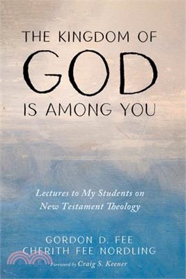 The Kingdom of God Is Among You: Lectures to My Students on New Testament Theology