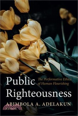 Public Righteousness: The Performative Ethics of Human Flourishing