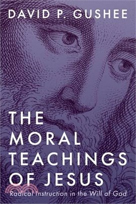 The Moral Teachings of Jesus: Radical Instruction in the Will of God