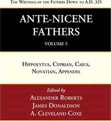 Ante-Nicene Fathers: Translations of the Writings of the Fathers Down to A.D. 325, Volume 5