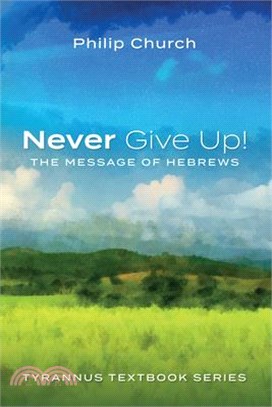 Never Give Up!: The Message of Hebrews